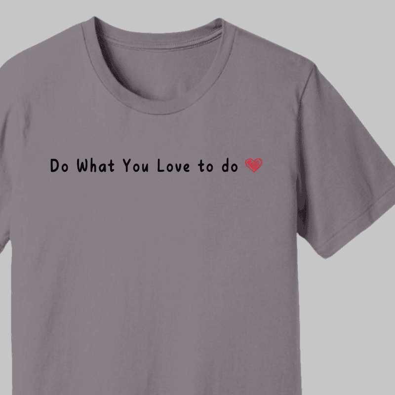 "Do What You Love to Do" Printed T-Shirt – Motivational Graphic Tee